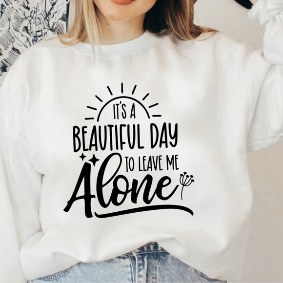 Beautiful Day to leave me alone Funny Graphic Sweatshirt - Picture 1 of 3